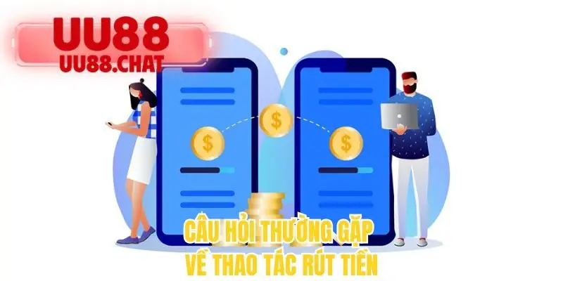 Câu hỏi thường gặp về thao tác rút tiền 